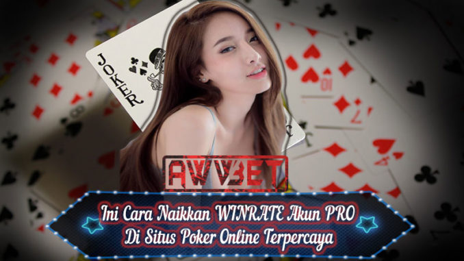 Ini Cara Naikkan WINRATE Akun PRO Di Situs Poker Online Terpercaya