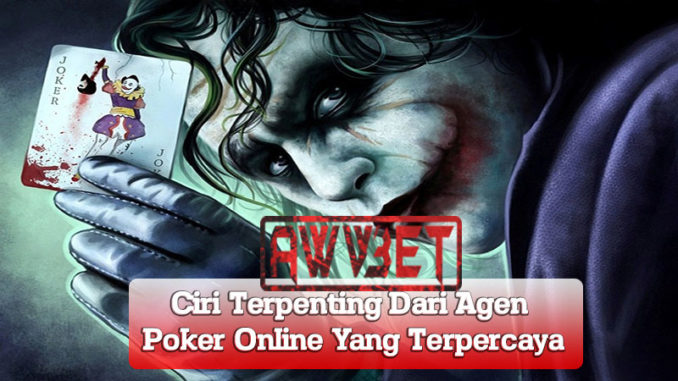 Ciri Terpenting Dari Agen Poker Online Yang Terpercaya