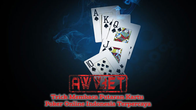 Trick Membaca Putaran Kartu Poker Online Indonesia Terpercaya
