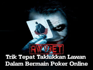 Trik Tepat Taklukkan Lawan Dalam Bermain Poker Online