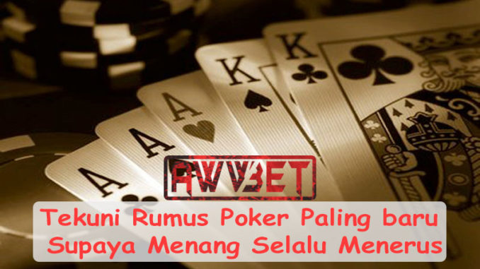 Tekuni Rumus Poker Paling baru Supaya Menang Selalu Menerus